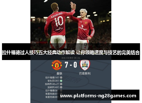 拉什福德过人技巧五大经典动作解读 让你领略速度与技艺的完美结合