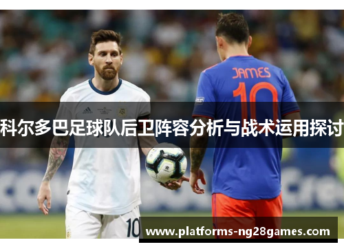科尔多巴足球队后卫阵容分析与战术运用探讨