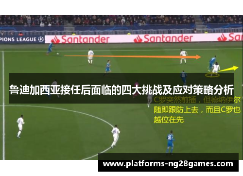 鲁迪加西亚接任后面临的四大挑战及应对策略分析 鲁迪加西亚接任后面临的四大挑战及应对策略分析