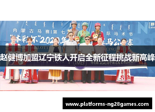 赵健博加盟辽宁铁人开启全新征程挑战新高峰