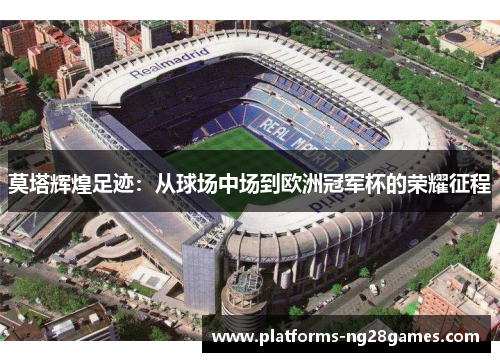 莫塔辉煌足迹:从球场中场到欧洲冠军杯的荣耀征程 莫塔辉煌足迹:从球场中场到欧洲冠军杯的荣耀征程