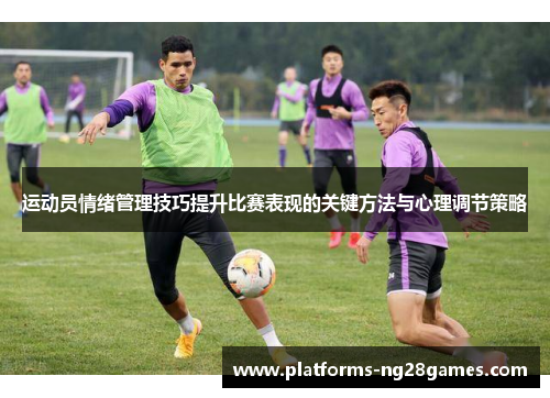 运动员情绪管理技巧提升比赛表现的关键方法与心理调节策略